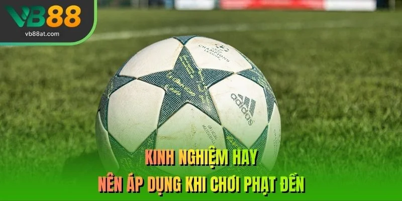 Kinh nghiệm hay nên áp dụng khi chơi phạt đền