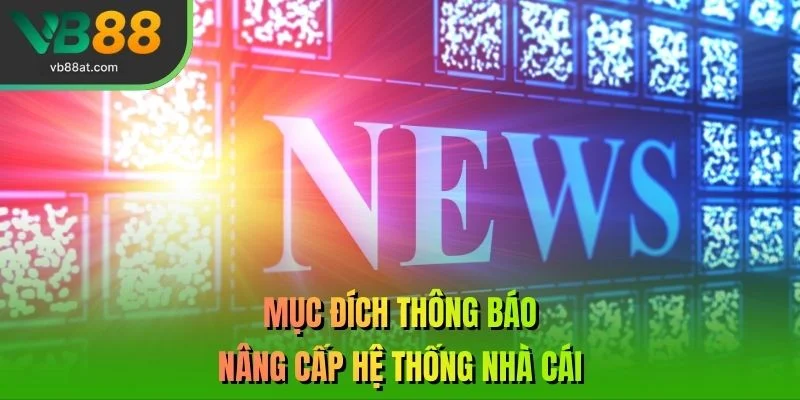 Mục đích thông báo nâng cấp hệ thống nhà cái